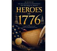 HEROES OF 1776: THE DECLARATION OF INDEPENDENCE AND THE BIRTH OF AMERICA