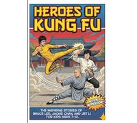 Heroes of Kung Fu: The Inspiring Stories of Bruce Lee, Jackie Chan, and Jet Li for Kids Ages 7-12