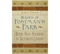 Heroes Of Postman'S Park: Heroic Self-Sacrifice In Victorian London (Paperback) Dr John Price, (Auteur)