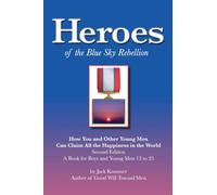 Heroes of the Blue Sky Rebellion: How You and Other Young Men Can Claim All the Happiness in the World