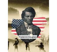 Heroes Of The Civil War (Frederick Douglass): From Slave To Internationally Renowned Activist