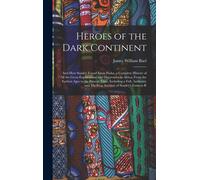 Heroes Of The Dark Continent: And How Stanley Found Emin Pasha. A Complete History Of All The Great Explorations And Discoveries In Africa, From The