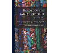 Heroes Of The Dark Continent: And How Stanley Found Emin Pasha. A Complete History Of All The Great Explorations And Discoveries In Africa, From The