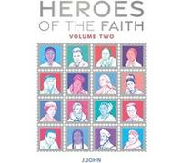 Heroes of the Faith Volume Two by J John J John (Auteur)