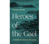 Heroes of the Gael: A History of Fionn and the Fianna