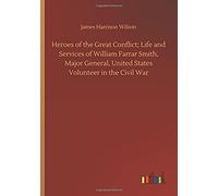 Heroes Of The Great Conflict; Life And Services Of William Farrar Smith, Major General, United States Volunteer In The Civil War
