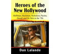 Heroes of the New Hollywood: Hoffman, Hackman, Nicholson, Pacino, Duvall, and De Niro in the '70s