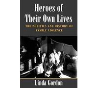 Heroes of Their Own Lives: The Politics and History of Family Violence : Boston, 1880-1960