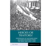 Heroes or Traitors Experiences of Southern Irish Soldiers Returning from the Great War 19191939 by Paul Taylor Paul Taylor, (Auteur)