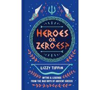Heroes or Zeroes?: Myths and Legends from the Bad Boys of Ancient Greece