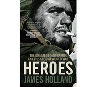 Heroes: The Greatest Generation and the Second World War