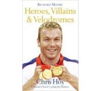 Heroes, Villains and Velodromes Moore, Richard (Auteur)