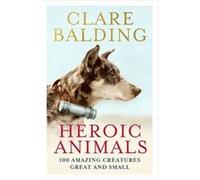 Heroic Animals by Clare Balding Clare Balding (Auteur)