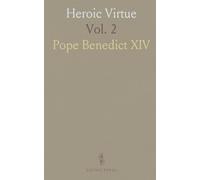 Heroic Virtue: A Portion of the Treatise of Benedict XIV. On the Beatification and Canonization of the Servants of God