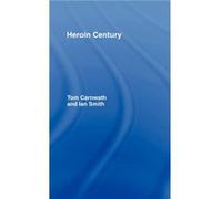 Heroin Century by Tom Carnwath Ian Smith, Tom Carnwath (Auteur)