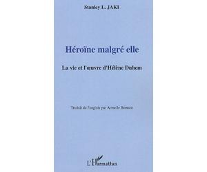 Héroïne malgré elle La vie et l'oeuvre d'Hélène Duhem - Stanley L. Jaki - L'harmattan - broché - Essai