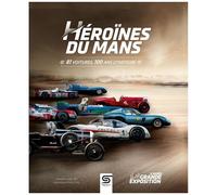 Héroïnes Du Mans - 81 Voitures, 100 Ans D'histoire
