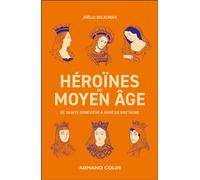 Héroïnes du Moyen Âge: De Sainte Geneviève à Anne de Bretagne