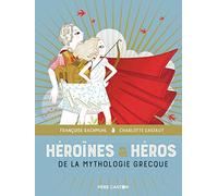 Héroïnes & héros de la mythologie grecque: LES GRANDS RECITS DE LA MYTHOLOGIE