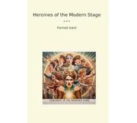 Heroines of the Modern Stage (Classic Books)