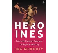 Heroines: Powerful Indian Women of Myth and History