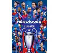 Un Paris Saint-Germain Héroïque ! - Le Livre Officiel De L'épopée Européenne Du Paris Saint-Germain