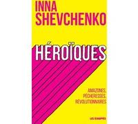 Héroïques - Amazones, pécheresses, révolutionnaires Inna Shevchenko (Auteur), Sarah Constantin (Traduction)