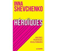 Héroïques - Amazones, pécheresses, révolutionnaires - Inna Shevchenko - Les Echappes - broché - Guide