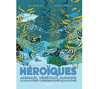 Héroïques - Animaux, Végétaux, Humains - BD jeunesse - Dès 9 ans: Ils nous invitent à repenser notre façon de vivre