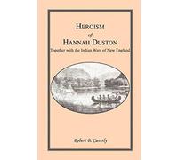 Heroism Of Hannah Duston, Together With The Indian Wars Of New England