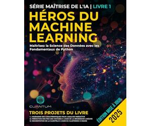 Héros du Machine Learning : Maîtrisez la Science des Données avec les Fondamentaux de Python: Guide pratique de l'apprentissage automatique avec Python, du débutant à l'expert