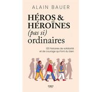 Alain Bauer – Héros et héroïnes (pas si) ordinaires – 120 histoires de courage et de solidarité