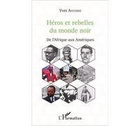 Héros et rebelles du monde noir De l'Afrique aux Amériques - Yves Antoine - L'harmattan - broché - Etude