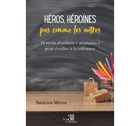 Héros, héroïnes pas comme les autres 10 récits d'enfants « atypiques » pour éveiller à la tolérance - Béatrice Mériot - Trois Colonnes - broché - roman jeunesse