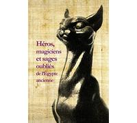 Héros, magiciens et sages oubliés de l'Égypte ancienne