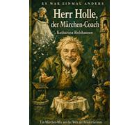 Herr Holle, der Märchen-Coach: Ein Märchen-Mix aus der Welt der Brüder Grimm