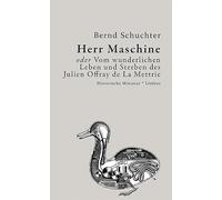 Herr Maschine oder Vom wunderlichen Leben und Sterben des Julien Offray de La Mettrie: Historische Miniatur