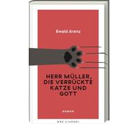Herr Müller, die verrückte Katze und Gott: Ewald Arenz‘ humorvoller, heiter-sarkastischer Roman um Sinn und Unsinn des Lebens - Erfolgsausgabe