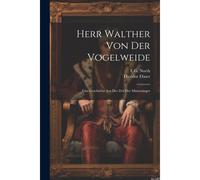 Herr Walther Von Der Vogelweide: Eine Geschichte Aus Der Zeit Der Minnesänger