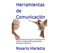 Herramientas de Comunicación: El Arte de la Comunicación: Guía Práctica de la PNL y la Influencia Ética para el Éxito Personal y Profesional.