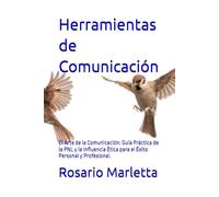 Herramientas de Comunicación: El Arte de la Comunicación: Guía Práctica de la PNL y la Influencia Ética para el Éxito Personal y Profesional.