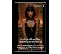 Herrin des Muay Thai: Fetischnächte in Pattaya: Thailands geheimer BDSM-Tempel, wo Strafe heilig ist, Ritual Gesetz bedeutet und Sissy-Sklaven Gehorsam lernen