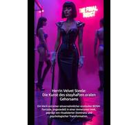 Herrin Velvet Steele: Die Kunst des sissyhaften Oralen Gehorsams: Extreme erotische BDSM-Fantasie, angesiedelt in einer immersiven Welt, geprägt von ritualisierter Dominanz und Transformation