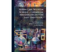 Herrn Carl Wilhelm Scheele ... Chemische Abhandlungen Von Luft Und Feuer...
