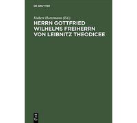 Herrn Gottfried Wilhelms Freiherrn Von Leibnitz Theodicee