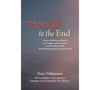 Herself to the End: Facing an Alzheimer's diagnosis one courageous woman chooses to end her life by VSED (Voluntarily Stopping Eating and Drinking)