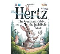 Hertz the German Rabbit and the Invisible Wave: A Curious German Rabbit Who Discovers the Magic of Invisible Waves Through Science and Friendship