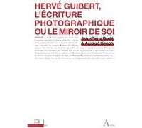Hervé Guibert, l'écriture photographique ou le miroir de soi Jean-Pierre Boulé (Auteur), Arnaud Genon (Editeur général)