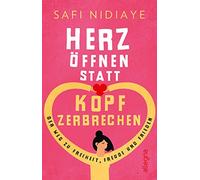 Herz öffnen statt Kopf zerbrechen: Der Weg zu Freiheit, Freude und Frieden