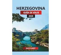 HERZEGOVINA GUÍA DE VIAJE 2026: Explore los mejores destinos, sitios históricos y paisajes impresionantes para unas vacaciones inolvidables en Herzegovina